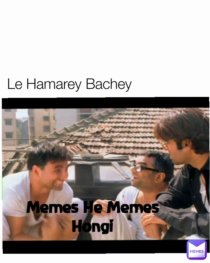 Memes He Memes Hongi Le Hamarey Bachey
