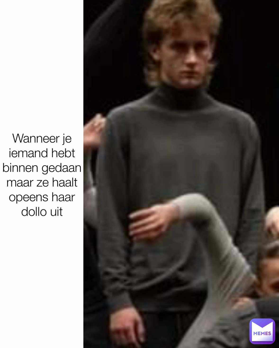 Wanneer je iemand hebt binnen gedaan maar ze haalt opeens haar dollo uit