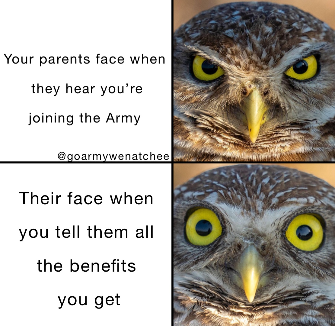 Your parents when you first tell them you’re joining the Army