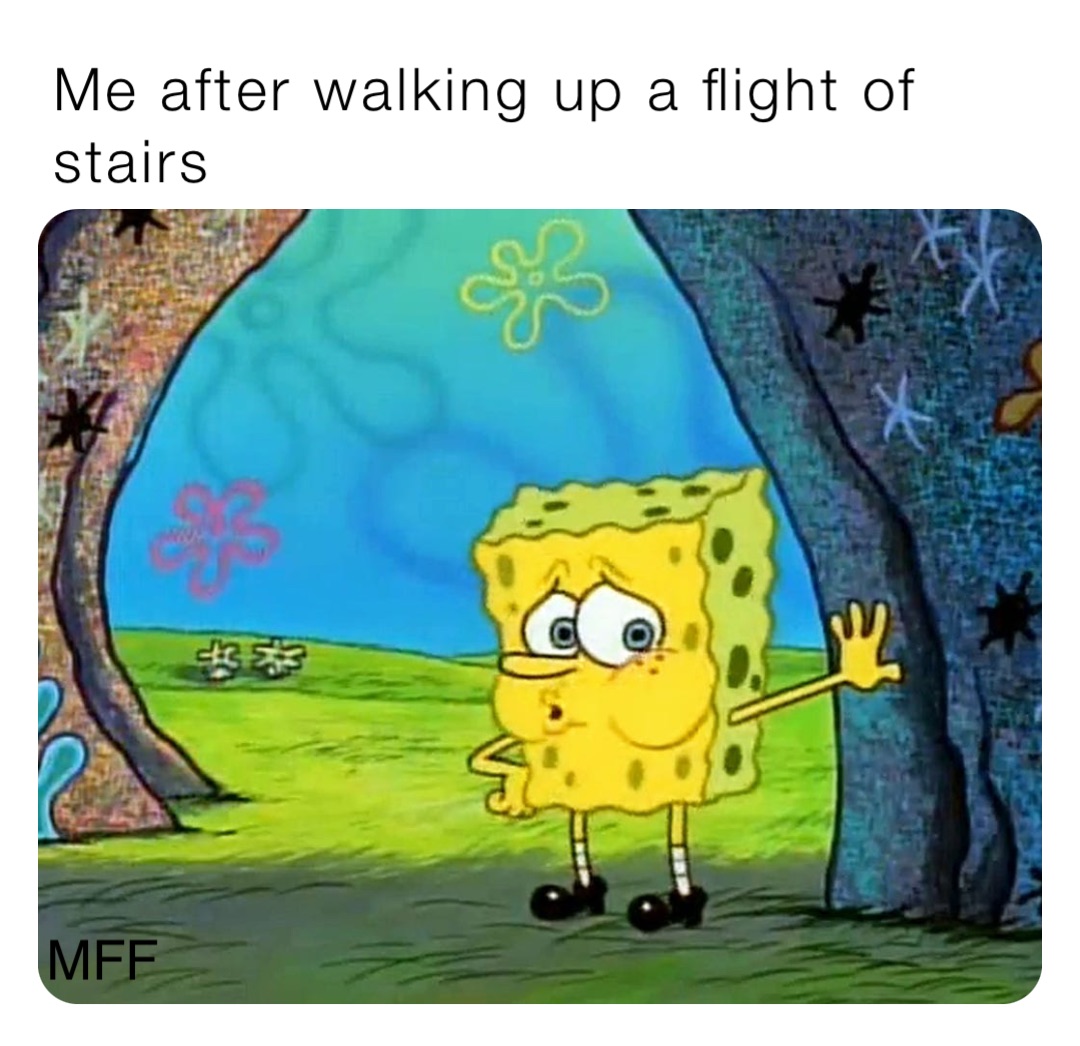 Me after walking up a flight of stairs | @MFFS | Memes