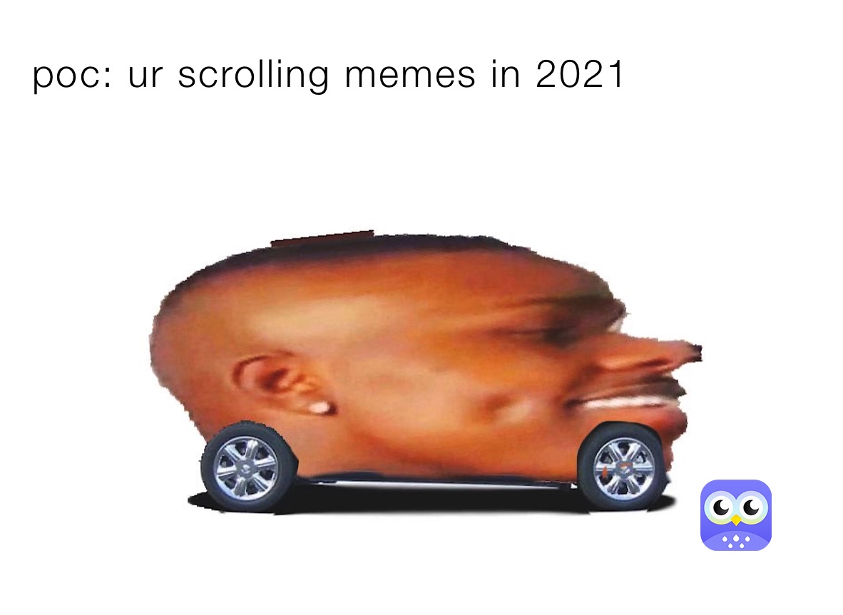 poc: ur scrolling memes in 2021