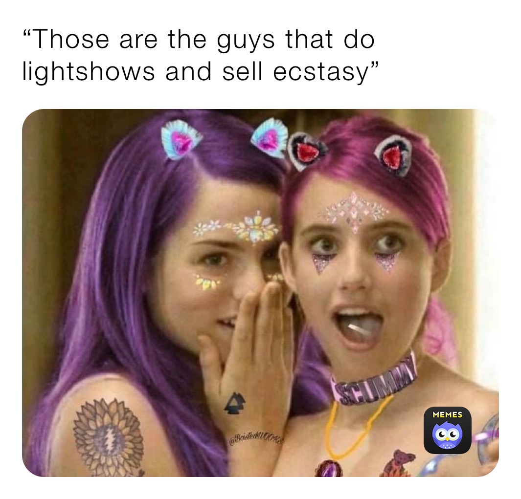 “Those are the guys that do lightshows and sell ecstasy”