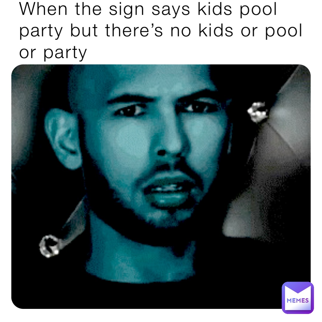 When the sign says kids pool party but there’s no kids or pool or party