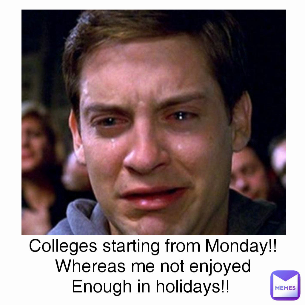 Colleges starting from Monday!!Whereas me not enjoyed Enough in holidays!! 