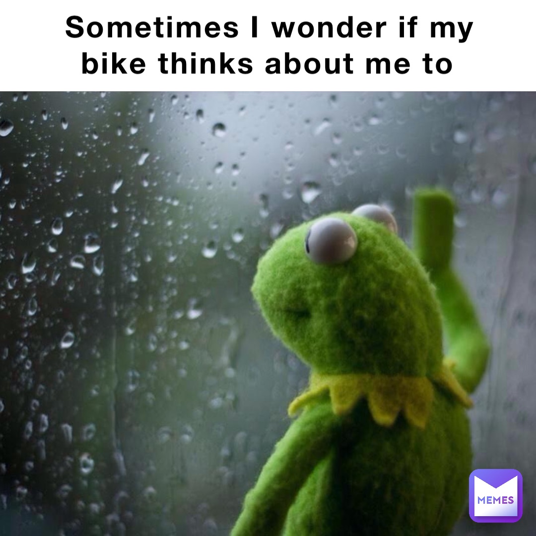 Sometimes I wonder if my bike thinks about me to Double tap to edit