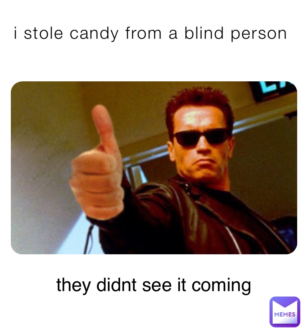 i stole candy from a blind person they didnt see it coming