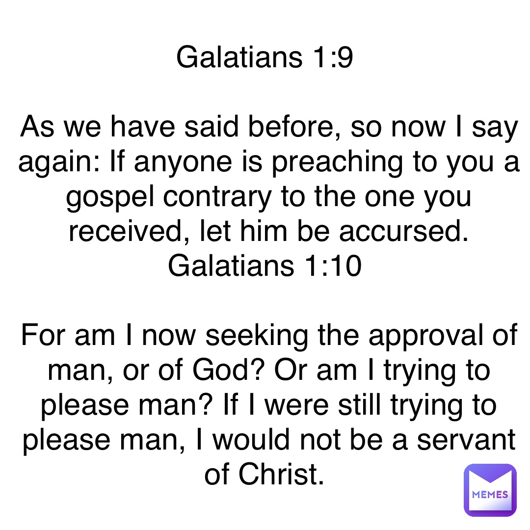 Galatians 1:9 As we have said before, so now I say again: If anyone is ...