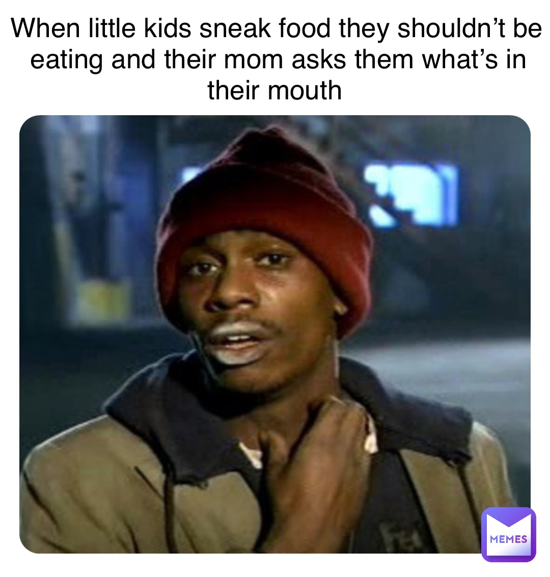 Double tap to edit When little kids sneak food they shouldn’t be eating and their mom asks them what’s in their mouth