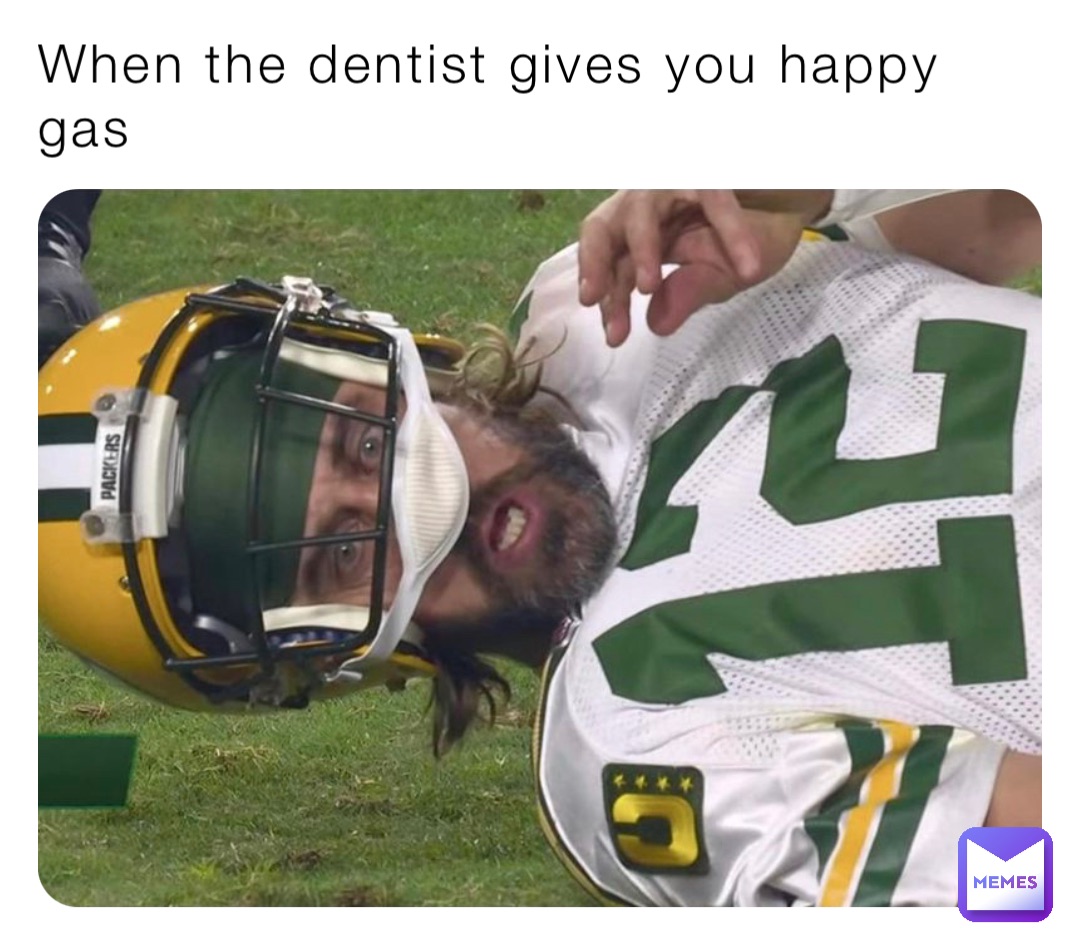 When the dentist gives you happy gas