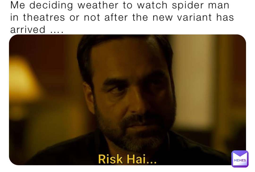 Me deciding weather to watch spider man in theatres or not after the new variant has arrived ….