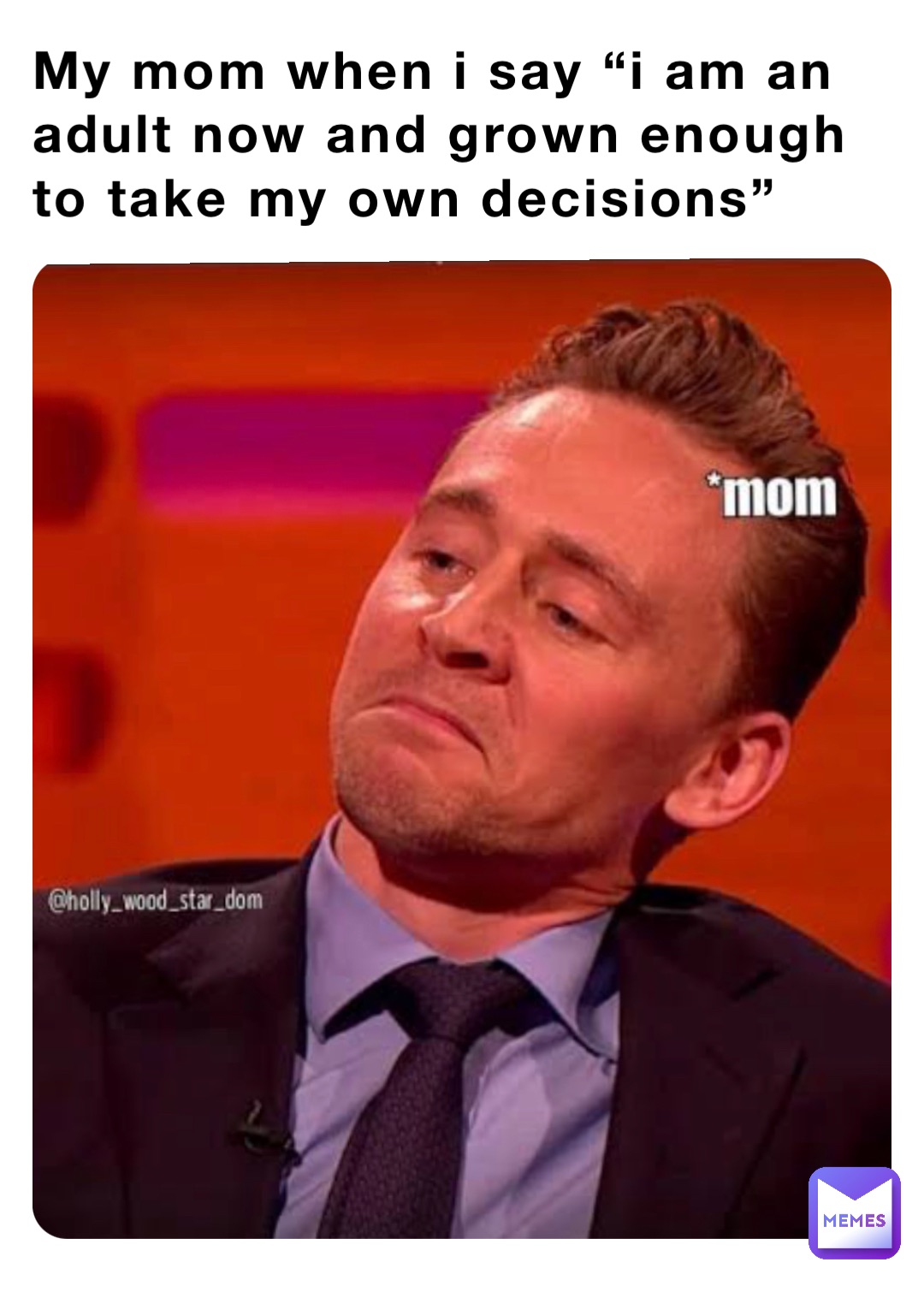 My mom when i say “i am an adult now and grown enough to take my own decisions”
