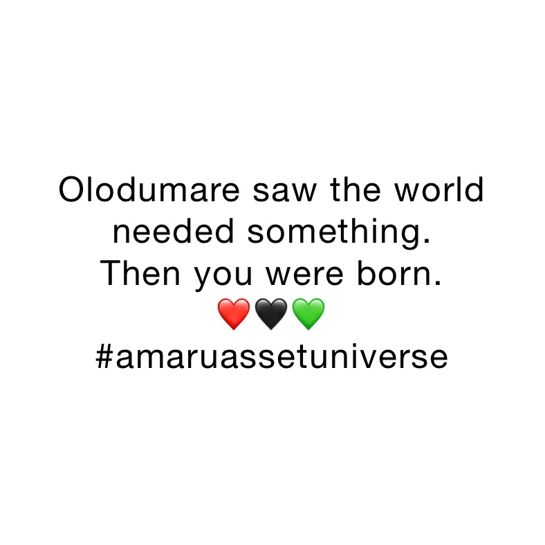 Olodumare saw the world needed something. 
Then you were born. 
❤️🖤💚
#amaruassetuniverse