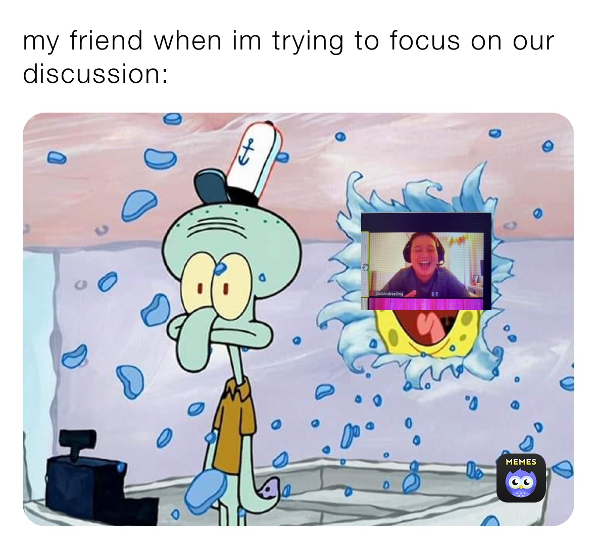 my friend when im trying to focus on our discussion: