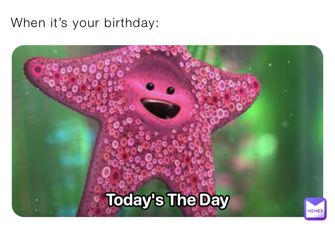 When it’s your birthday: