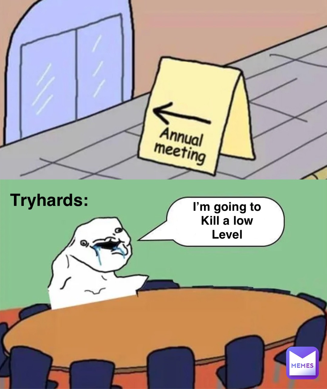 Tryhards: I’m going to
Kill a low
Level