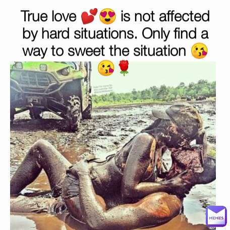 True love 💕😍 is not affected by hard situations. Only find a way to sweet the situation 😘😘🌹