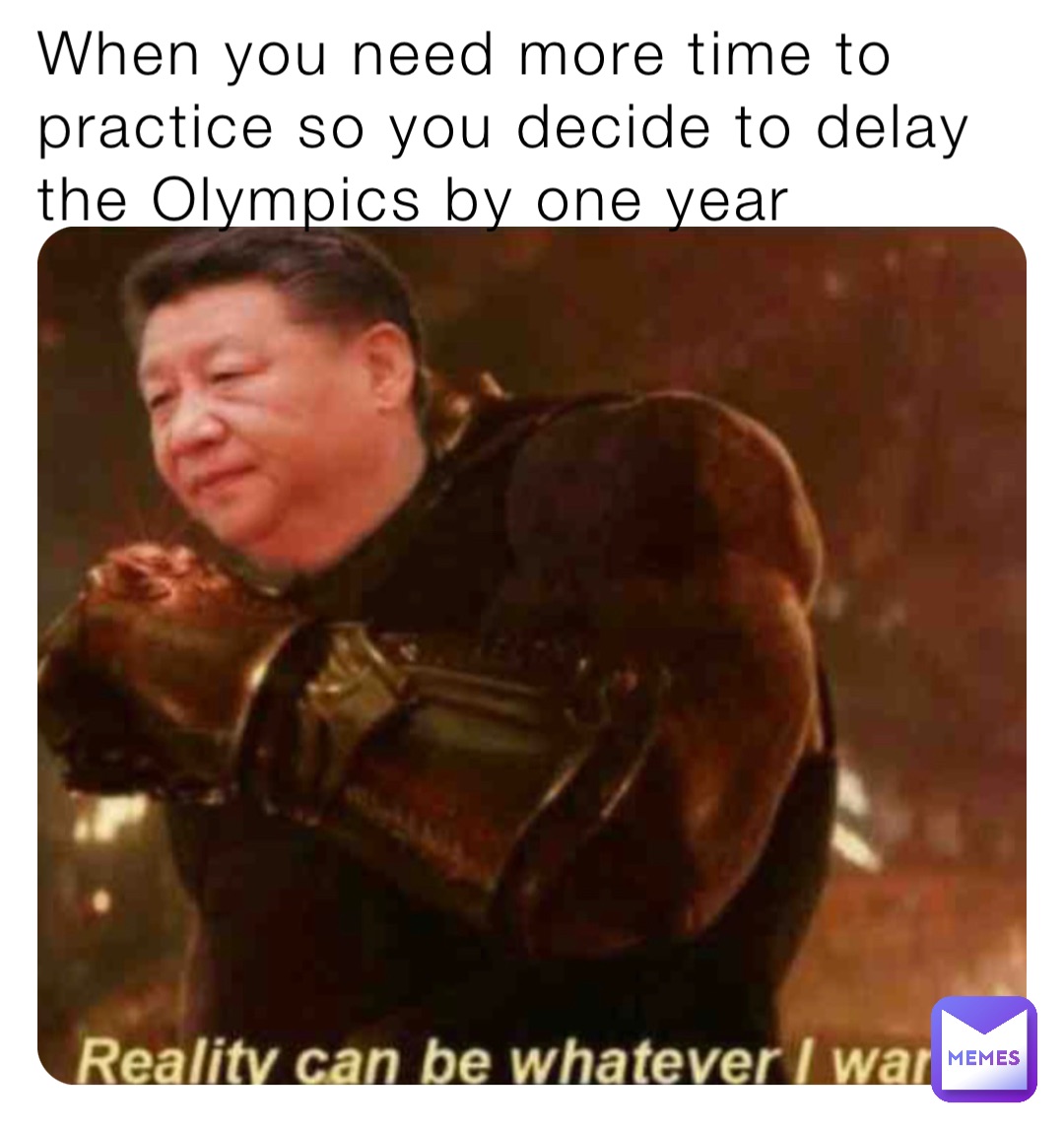 When you need more time to practice so you decide to delay the Olympics by one year