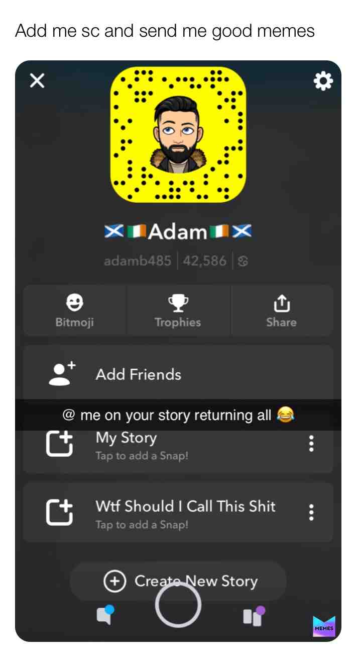Add me on sc and send me good memes on it