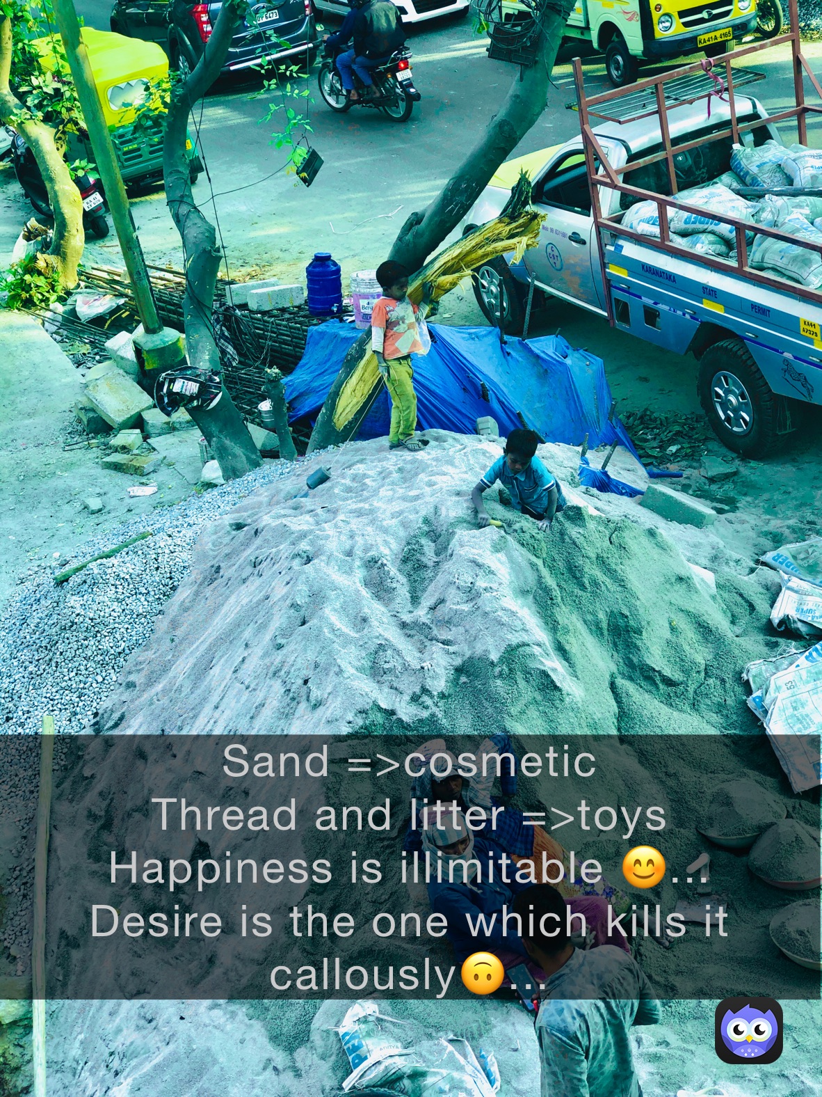 Sand =>cosmetic 
Thread and litter =>toys
Happiness is illimitable 😊...
Desire is the one which kills it  callously🙃...