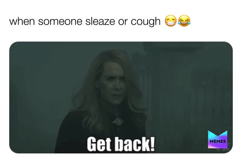 #meme  #sleaze  #cough  #getback