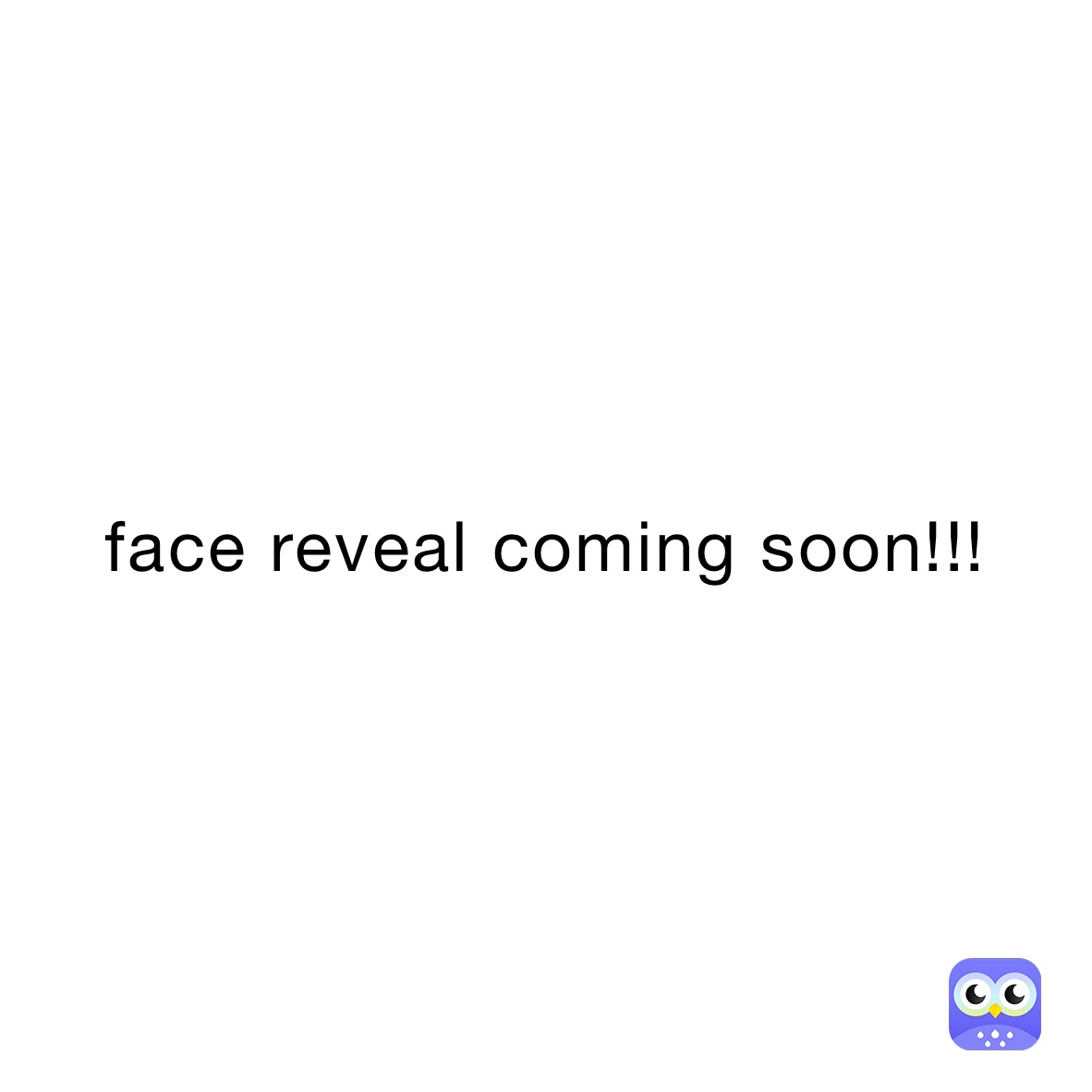 face reveal coming soon!!!