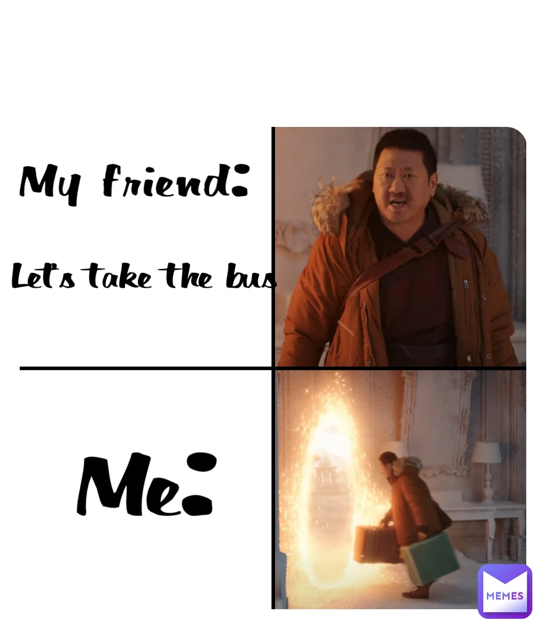 My friend: Let’s take the bus Me: