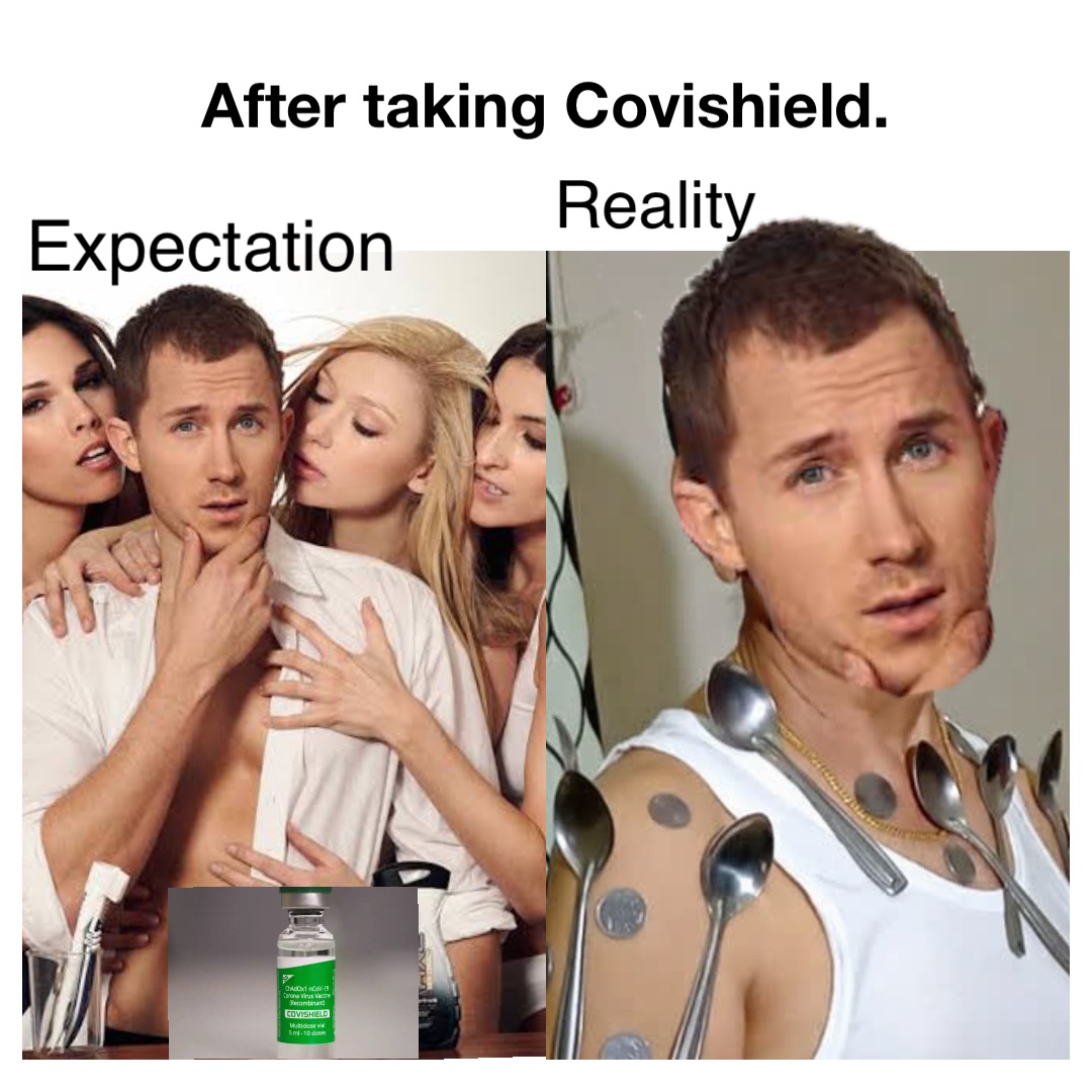 After taking Covishield. Expectation Reality