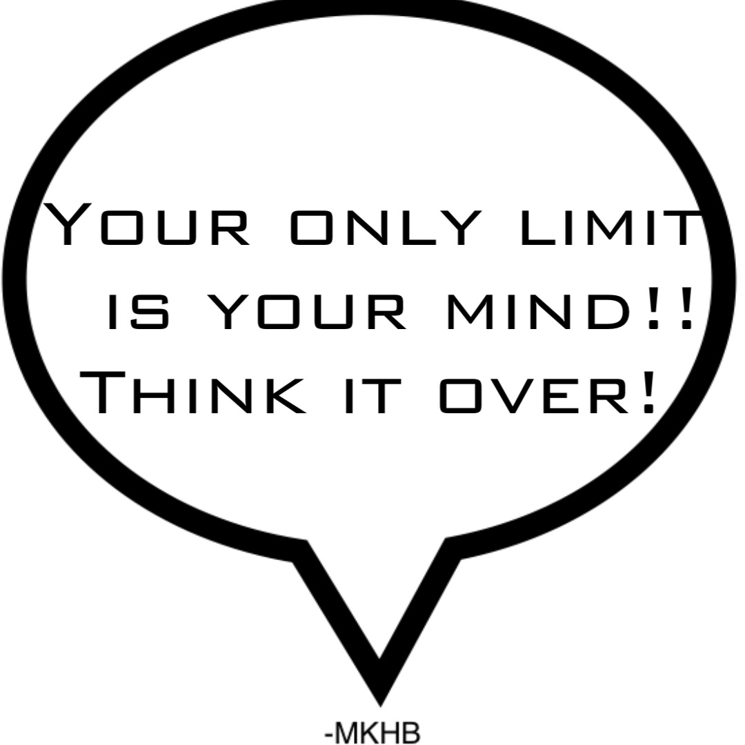 Your only limit
 is your mind!! 
Think it over!