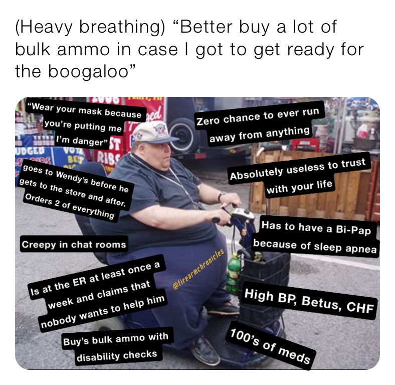 (Heavy breathing) “Better buy a lot of bulk ammo in case I got to get