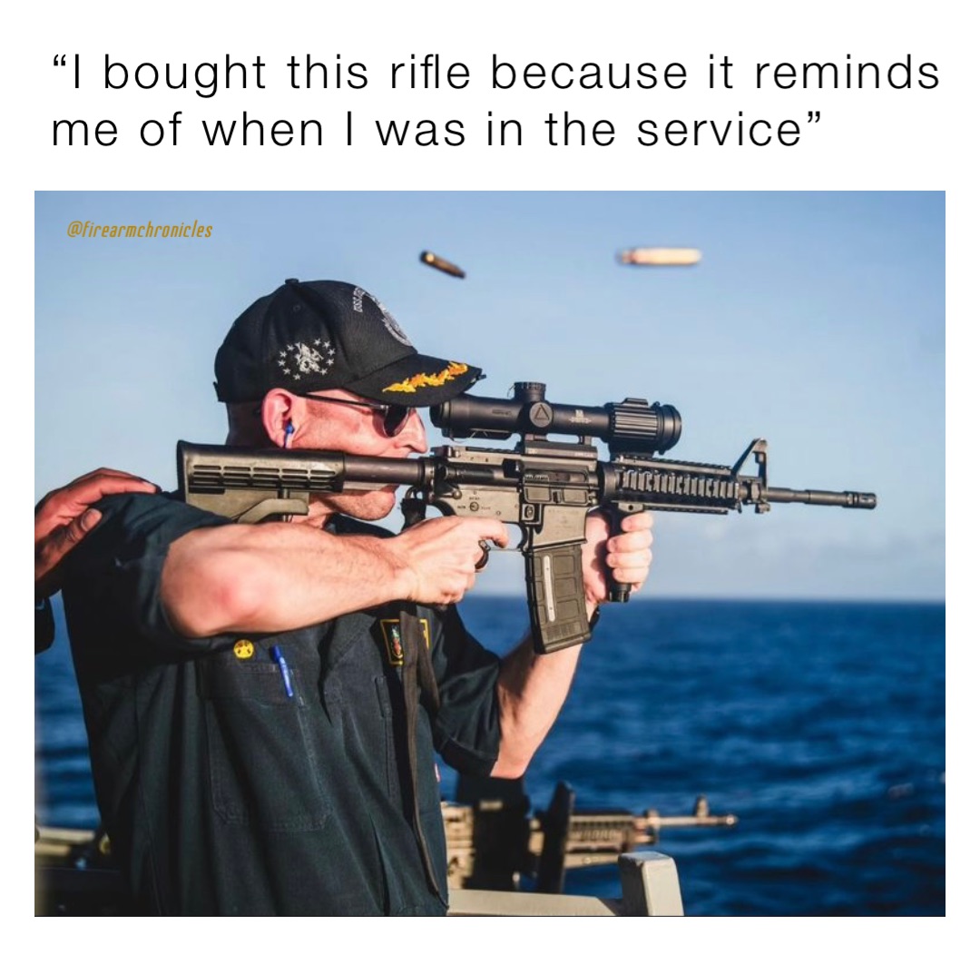“I bought this rifle because it reminds me of when I was in the service”