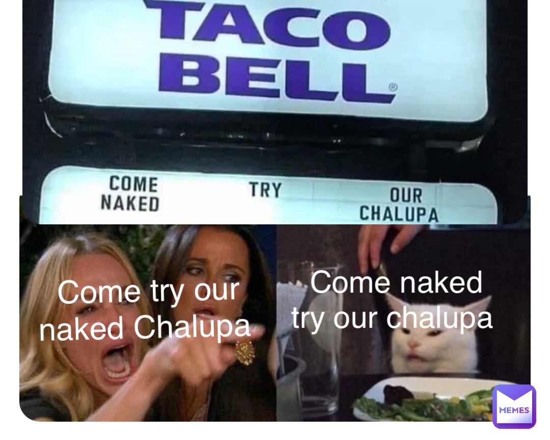 Double tap to edit Come try our naked Chalupa Come naked try our chalupa