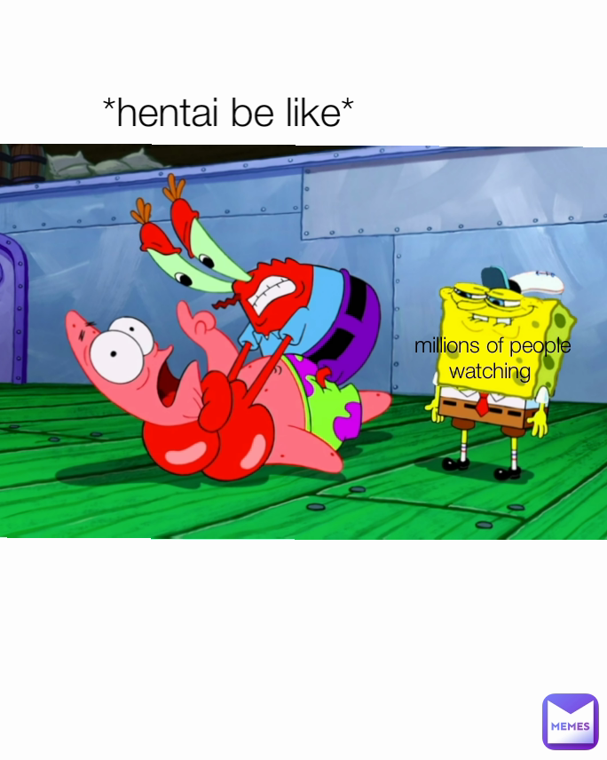 *hentai be like* Type Text millions of people watching 