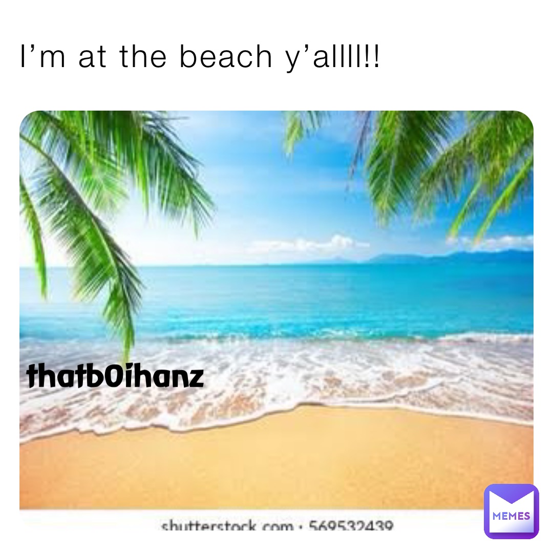 I’m at the beach y’allll!! thatb0ihanz