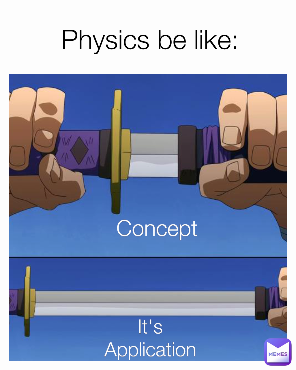 Physics be like:
 Concept
 It's Application
 