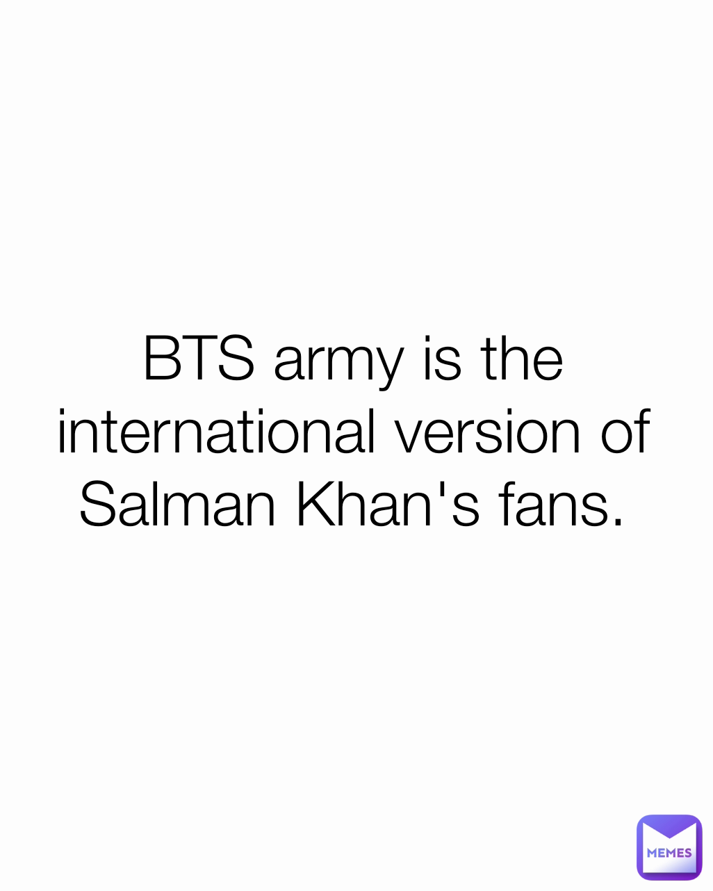 BTS army is the international version of Salman Khan's fans.