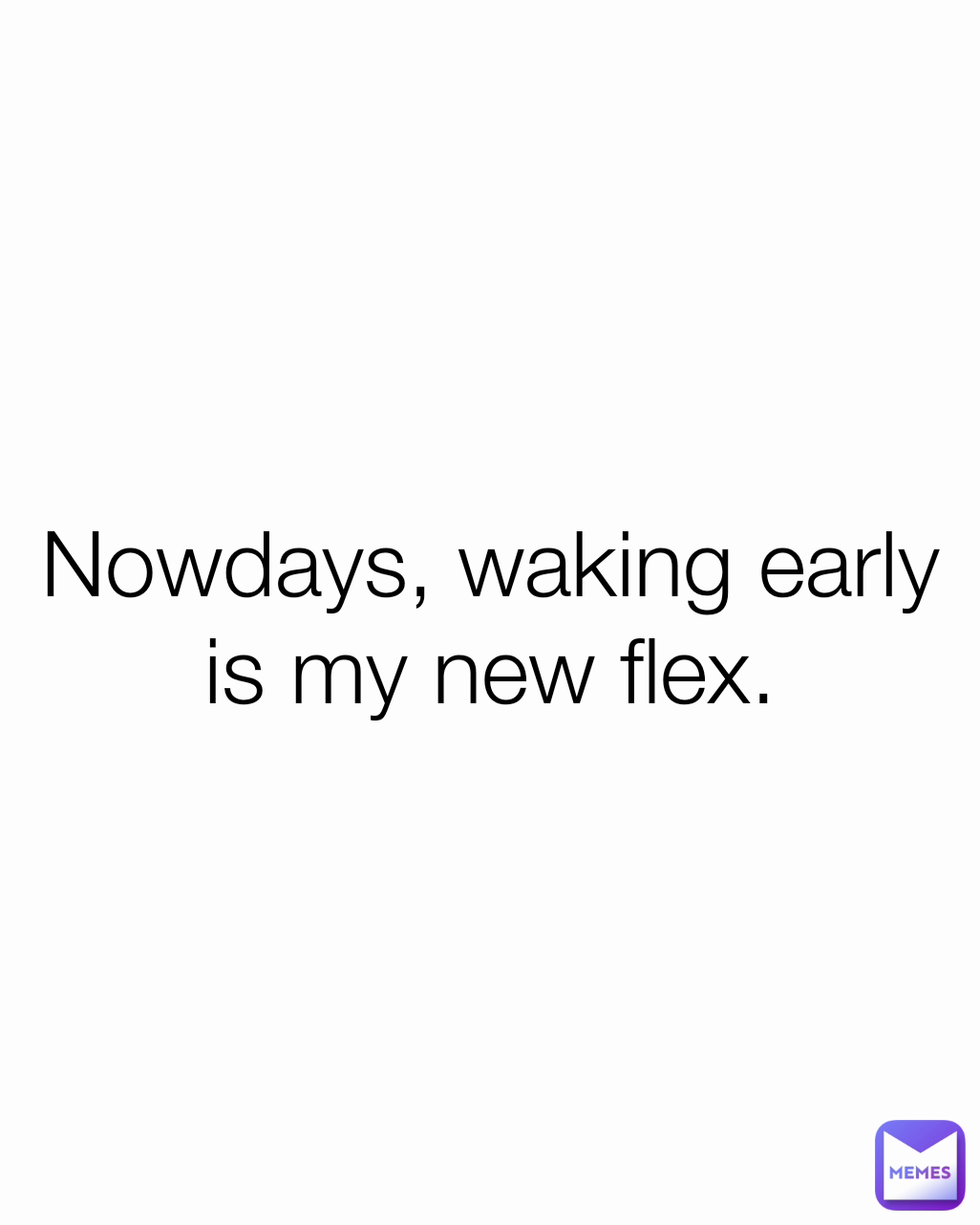 Nowdays, waking early is my new flex.