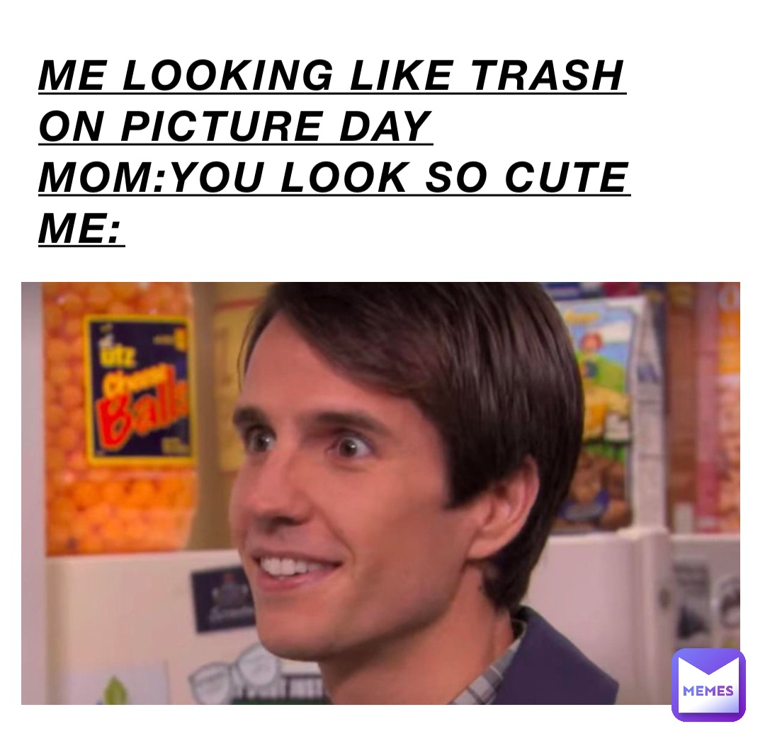 Me looking like trash on picture day Momyou look so cute Me