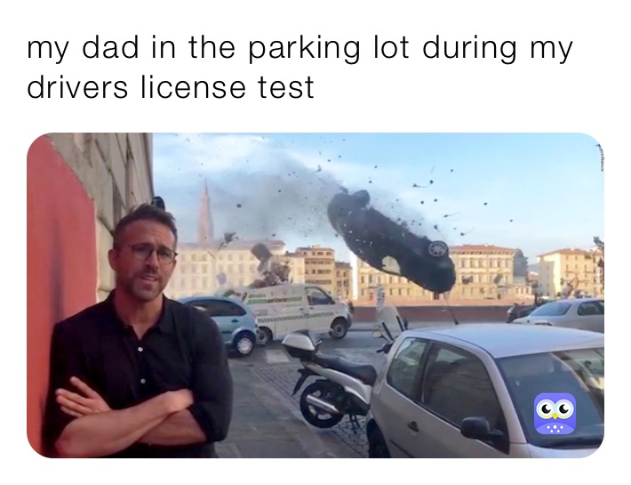 my dad in the parking lot during my drivers license test