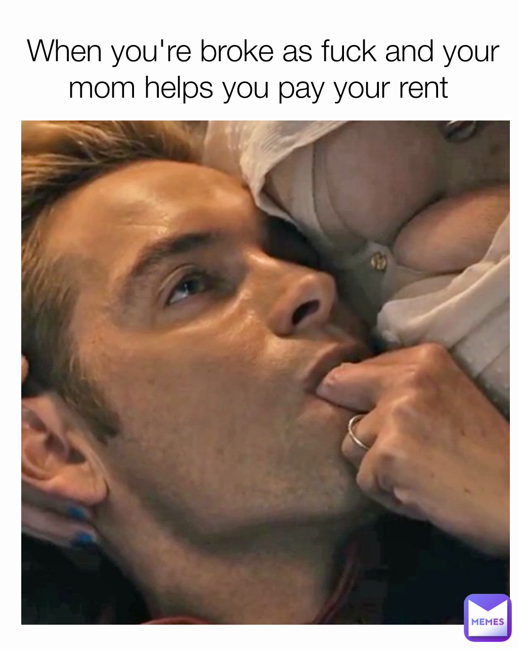 When you're broke as fuck and your mom helps you pay your rent 