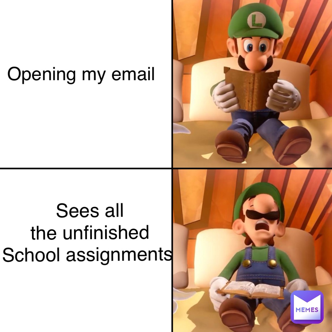 Opening my email Sees all 
the unfinished 
School assignments