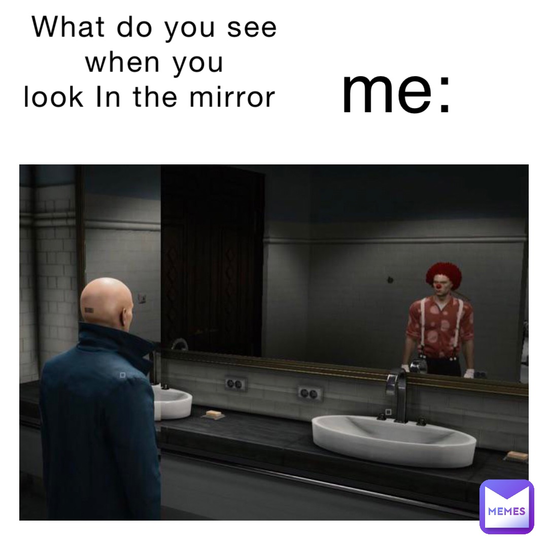 What do you see 
when you 
look In the mirror me: