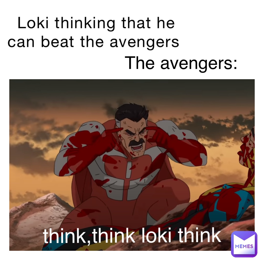 Loki thinking that he can beat the avengers The avengers: think,think loki think