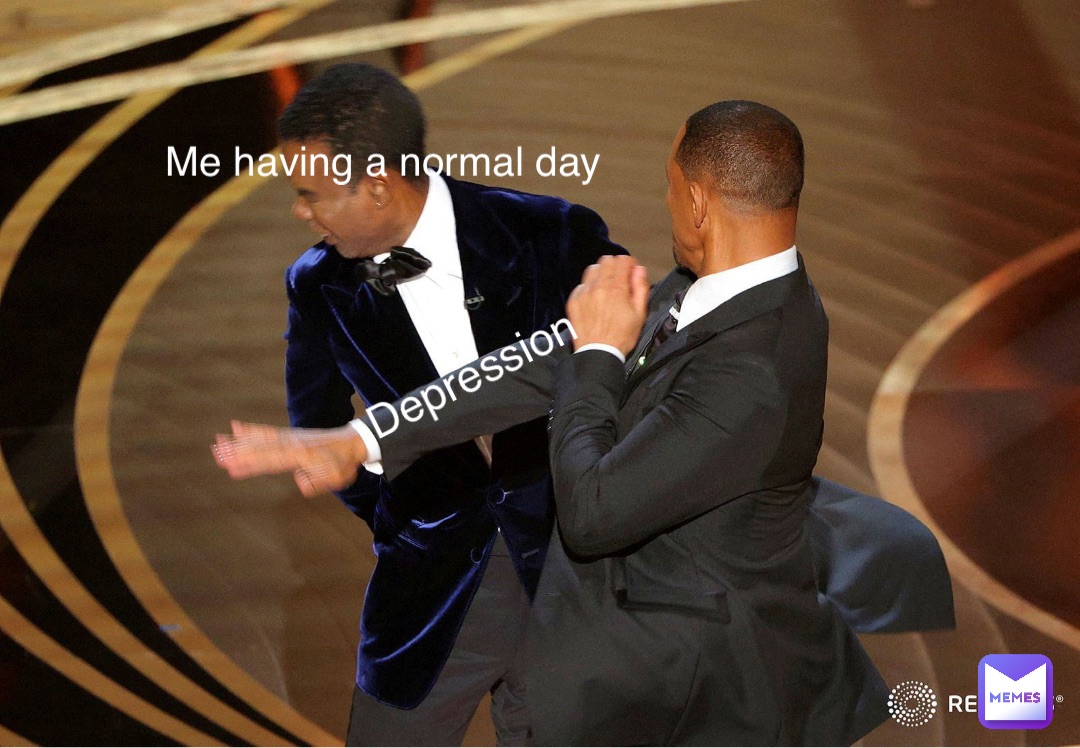 Depression Me having a normal day