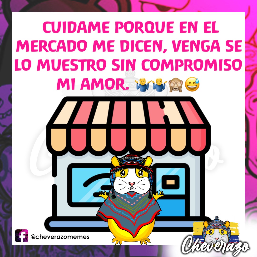 CUIDAME PORQUE EN EL 
MERCADO ME DICEN, VENGA SE 
LO MUESTRO SIN COMPROMISO
MI AMOR. 🤷‍♂️🤷‍♂️🙈😅