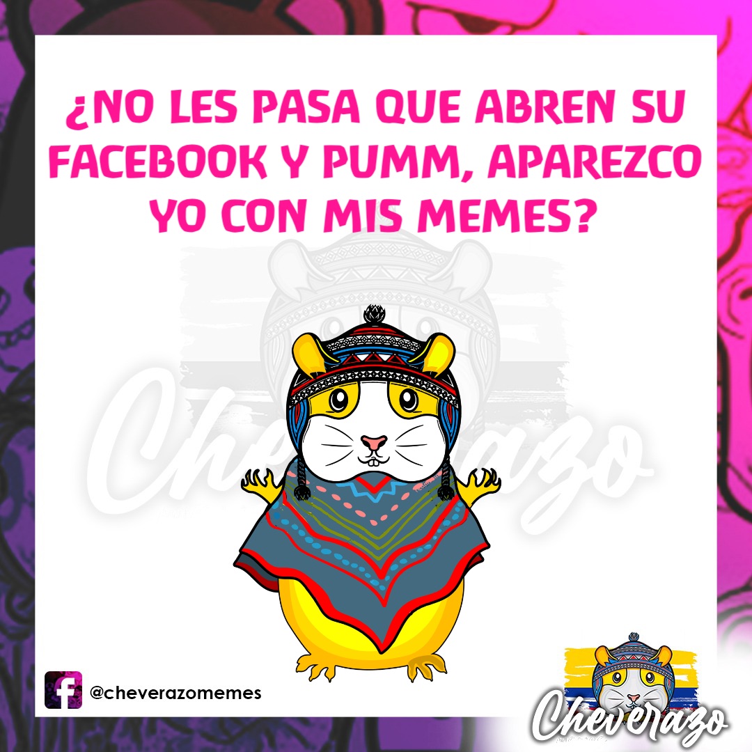 ¿NO LES PASA QUE ABREN SU
FACEBOOK Y PUMM, APAREZCO
YO CON MIS MEMES?