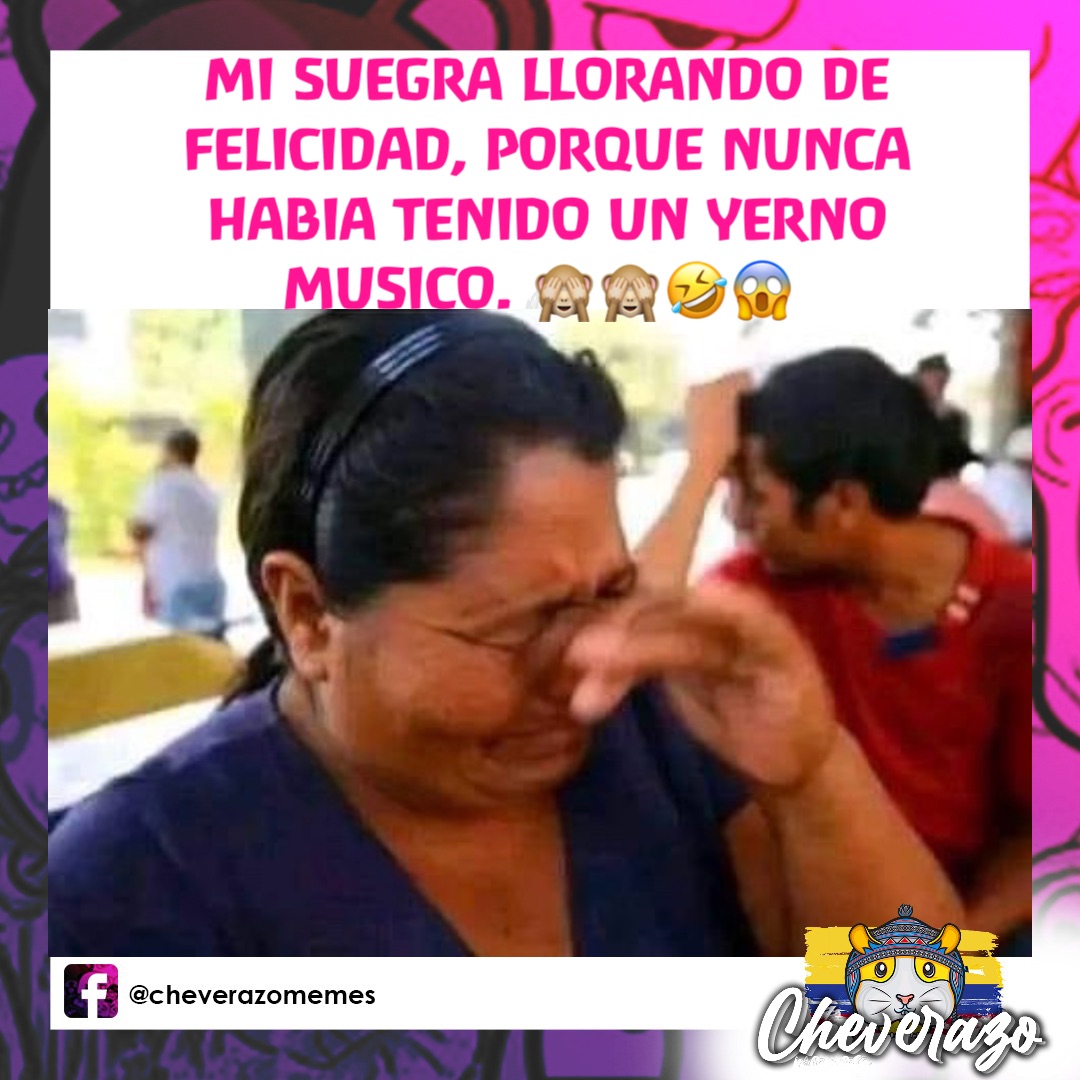 MI SUEGRA LLORANDO DE FELICIDAD, PORQUE NUNCA HABIA TENIDO UN YERNO MUSICO.  🙈🙈🤣😱 | @Cheverazo | Memes