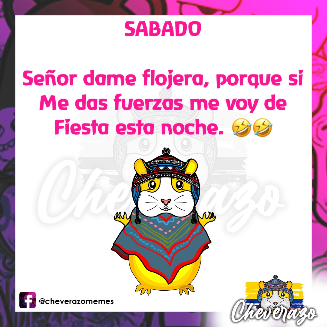 SABADO

Señor dame flojera, porque si
Me das fuerzas me voy de
Fiesta esta noche. 🤣🤣