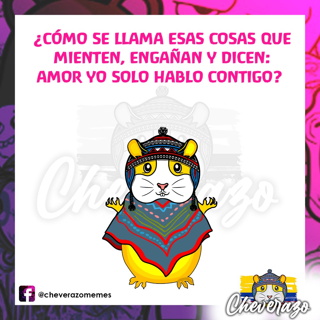 ¿CÓMO SE LLAMA ESAS COSAS QUE 
MIENTEN, ENGAÑAN Y DICEN: 
AMOR YO SOLO HABLO CONTIGO?