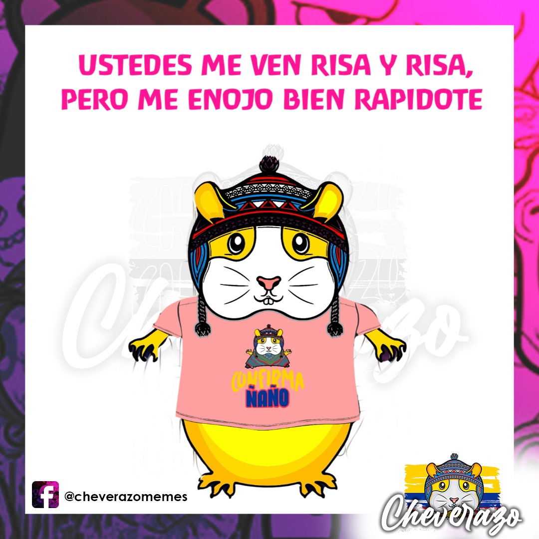 Ustedes me ven risa y risa, 
pero me enojo bien rapidote