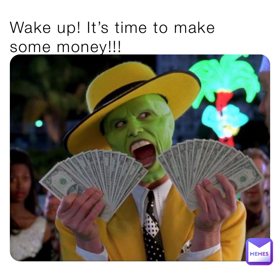 Wake up! It’s time to make some money!!!